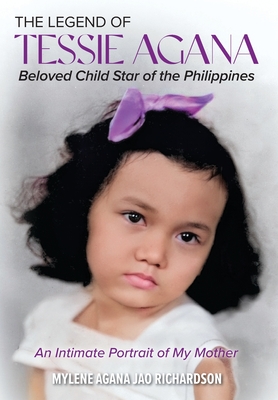 Coperta cărții 'The Legend of Tessie Agana Beloved Child Star of the Philippines: An Intimate Portrait of My Mother - Mylene Agana Jao'