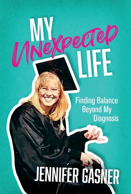 Coperta cărții 'My Unexpected Life: Finding Balance Beyond My Diagnosis - Jennifer Gasner'