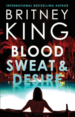 Blood, Sweat, and Desire: A Psychological Thriller - Britney King