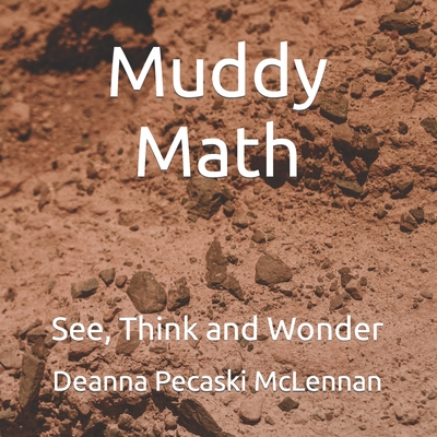 Muddy Math: See, Think and Wonder - Deanna Pecaski Mclennan