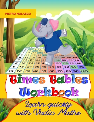 Times Tables Workbook Learn quickly with Vedic Maths: Math drills, for elementary school, ages 8 - 11 grade 3-6 with 2744 quizzes in 104 tables, pract - Pietro Nolasco