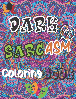 Dark Sarcasm Coloring Book: : a Snarky Humor Book for Adults, Stress Relief & Relaxation Patterns with Funny Quotes for Grown-Ups. - Jack Smith