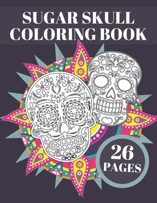 Sugar Skull Coloring Book: Day Of The Dead Stress Relieving Skulls Designs For Adults Or Teens Relaxation - Ann Black