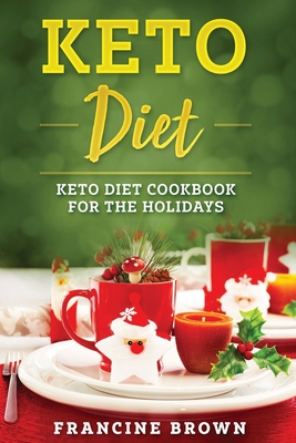 Keto Diet: Keto Diet Cookbook For The Holidays - Francine Brown