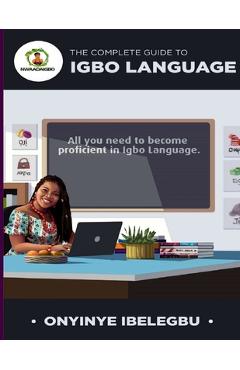 Coperta cărții 'The Complete Guide to Igbo Language: All you need to become proficient in Igbo Language - Onyinye Ibelegbu'
