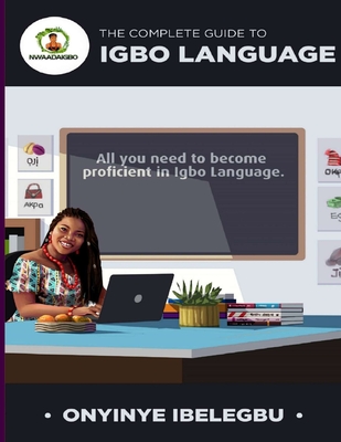 Coperta cărții 'The Complete Guide to Igbo Language: All you need to become proficient in Igbo Language - Onyinye Ibelegbu'