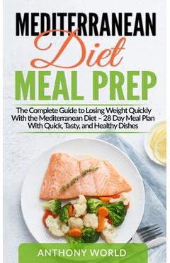 Coperta cărții 'Mediterranean Diet Meal Prep: The Complete Guide to Losing Weight Quickly With the Mediterranean Diet - 28 Day Meal'