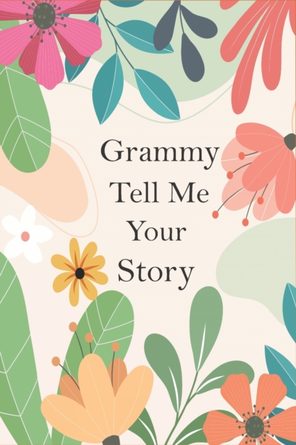 Grammy Tell Me Your Story: A Guided Questions Journal For Your Grandmother To Record Her Precious Memories And Life Experiences - Ishaaka Publishing