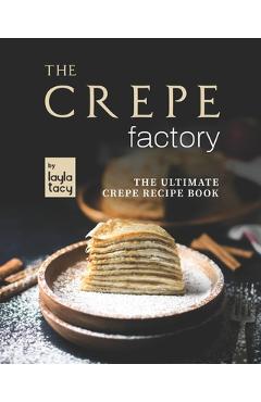 Coperta cărții 'The Crepe Factory: The Ultimate Crepe Cookbook - Layla Tacy'