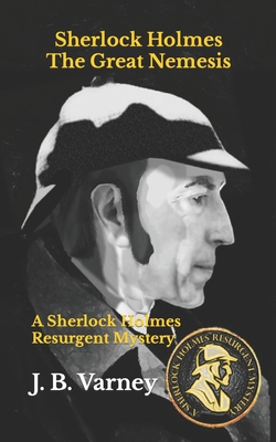 Sherlock Holmes The Great Nemesis: A Sherlock Holmes Resurgent Mystery - J. B. Varney