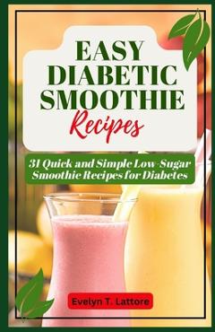 Coperta cărții 'Easy Diabetic Smoothie Recipes: 31 Quick and Simple Low Sugar Smoothie Recipes for Diabetes - Evelyn Lattore'
