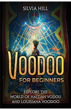 Poza produsului Voodoo for Beginners: Explore the World of Haitian Vodou and Louisiana Voodoo - Silvia Hill