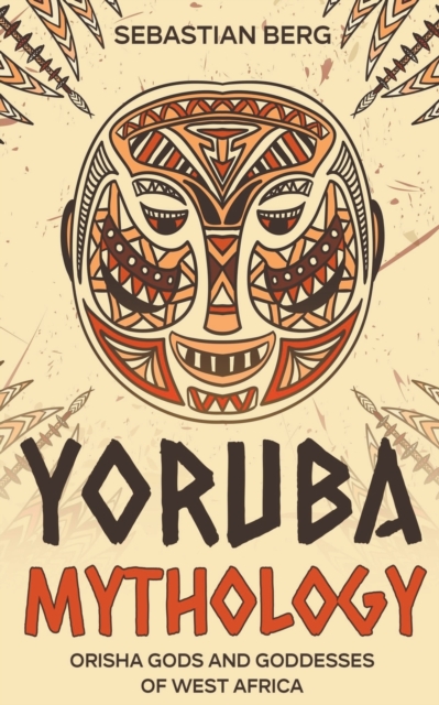 Yoruba Mythology: Orisha Gods and Goddesses of West Africa - Sebastian Berg