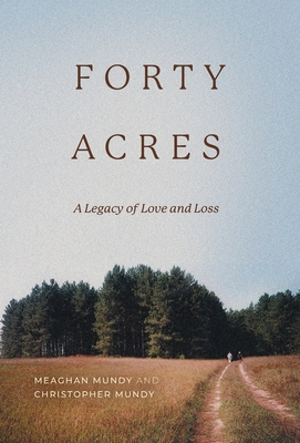 Forty Acres: A Legacy of Love & Loss - Meaghan Mundy