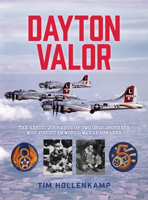 Dayton Valor: The Heroic Journeys of Two Ohio Brothers Who Fought in World War II Bombers - Timothy B. Hollenkamp