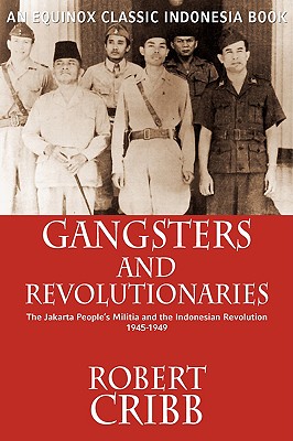 Gangsters and Revolutionaries: The Jakarta People's Militia and the Indonesian Revolution 1945-1949 - Robert Cribb