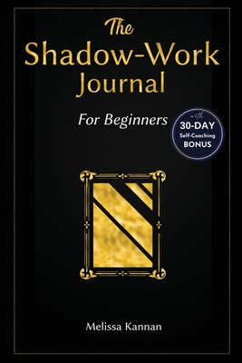 The shadow work journal: An Easy step-by-step Guide to help You Integrate and Transcend your Shadows with 30-day Self-Coaching Journaling - Melissa Kannan