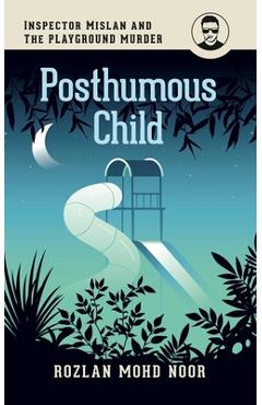 Coperta cărții 'Posthumous Child: Inspector Mislan and the Playground Murder - Rozlan Mohd Noor'