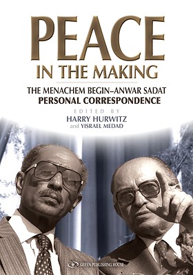 Peace in the Making: The Menachem Begin-Anwar Sadat Personal Correspondence - Yisrael Medad