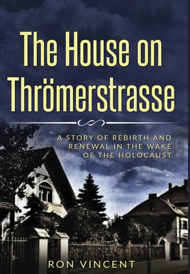 Coperta cărții 'The House on Thrömerstrasse: A Story of Rebirth and Renewal in the Wake of the Holocaust - Ron Vincent'