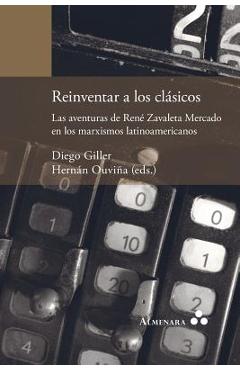 Coperta cărții 'Reinventar a los clásicos. Las aventuras de René Zavaleta Mercado en los marxismos latinoamericanos - Diego Giller'