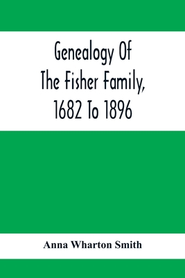 Coperta cărții 'Genealogy Of The Fisher Family, 1682 To 1896 - Anna Wharton Smith'