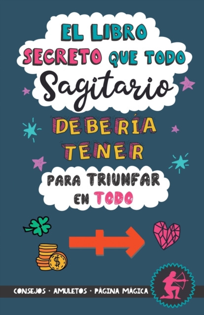 El libro secreto que todo Sagitario debería tener para triunfar en todo: Horóscopo Sagitario: consejos, dinero, amor, amuletos y más. Un Libro de Astr - Eve Stars