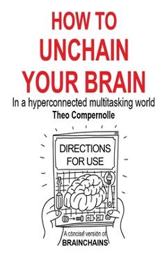Poza produsului How to Unchain Your Brain: In a hyperconnected multitasking world - Theo Compernolle