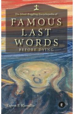 Coperta cărții 'The Mind-Boggling Encyclopedia of Famous Last Words Before Dying - Espen Kjendlie'