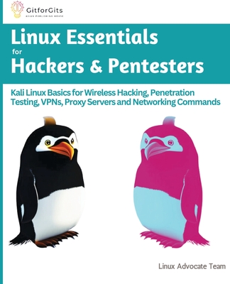 Linux Essentials for Hackers & Pentesters: Kali Linux Basics for Wireless Hacking, Penetration Testing, VPNs, Proxy Servers and Networking Commands - Linux Advocate Team