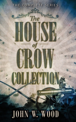 The House Of Crow Collection: The Complete Series - John W. Wood