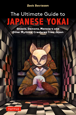 The Ultimate Guide to Japanese Yokai: Ghosts, Demons, Monsters and Other Creepy Creatures from Japan(illustrated with Over 250 Images) - Zack Davisson