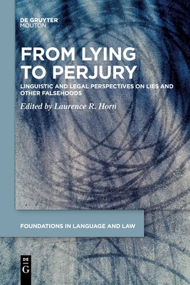 From Lying to Perjury: Linguistic and Legal Perspectives on Lies and Other Falsehoods - Laurence R. Horn