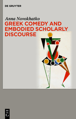 Greek Comedy and Embodied Scholarly Discourse - Anna Novokhatko