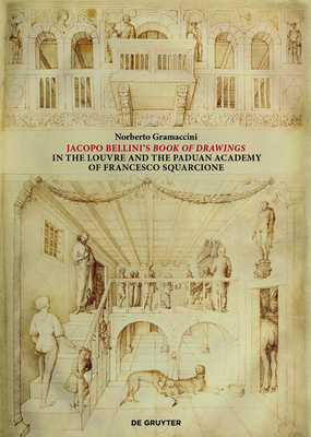 Jacopo Bellini's Book of Drawings in the Louvre: And the Paduan Academy of Francesco Squarcione - Norberto Gramaccini