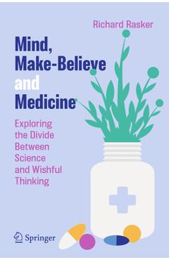 Coperta cărții 'Mind, Make-Believe and Medicine: Exploring the Divide Between Science and Wishful Thinking - Richard Rasker'