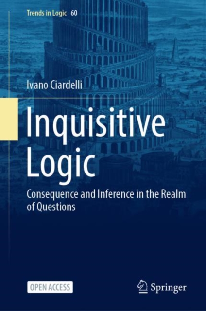 Inquisitive Logic: Consequence and Inference in the Realm of Questions - Ivano Ciardelli