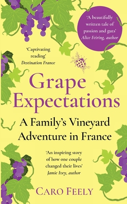 Grape Expectations: A Family's Vineyard Adventure in France - Caro Feely