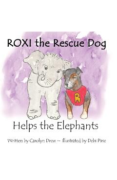 Coperta cărții 'ROXI the Rescue Dog Helps the Elephants: A Story About Animal Compassion & Kindness for Children Ages 2 - 5 - Carolyn'