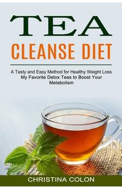 Coperta cărții 'Tea Cleanse Diet: My Favorite Detox Teas to Boost Your Metabolism (A Tasty and Easy Method for Healthy Weight Loss) -'
