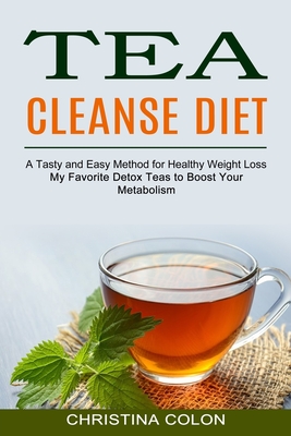 Coperta cărții 'Tea Cleanse Diet: My Favorite Detox Teas to Boost Your Metabolism (A Tasty and Easy Method for Healthy Weight Loss) -'