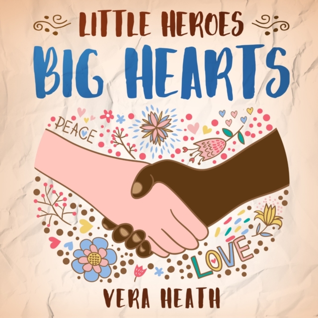 Little Heroes, Big Hearts: An Anti-Racist Children's Story Book About Racism, Inequality, and Learning How To Respect Diversity and Differences - Vera Heath
