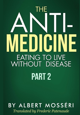The Anti-Medicine - Eating to Live Without Disease: Part 2 - Frederic Patenaude