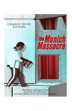 Poza produsului The Munich Massacre: The History and Legacy of the Notorious Terrorist Attack on Israeli Athletes at the 1972 Summer Olympics - Charles River