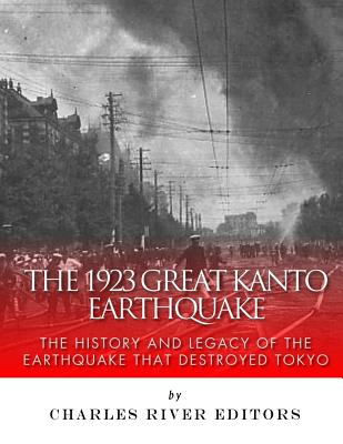 The 1923 Great Kanto Earthquake: The History and Legacy of the Earthquake That Destroyed Tokyo - Charles River