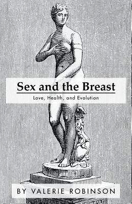 Coperta cărții 'Sex and the Breast: Love, Health, and Evolution - Valerie Robinson'