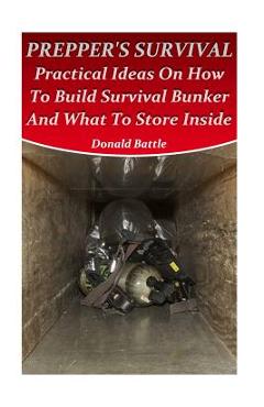 Coperta cărții 'Prepper's Survival: Practical Ideas On How To Build Survival Bunker And What To Store Inside - Donald Battle'