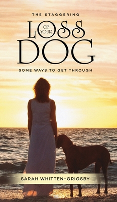 Coperta cărții 'The Staggering Loss of Your Dog: Some Ways to Get Through - Sarah Whitten-grigsby'