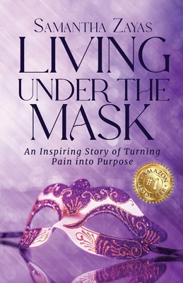 Coperta cărții 'Living Under the Mask: An Inspiring Story of Turning Pain into Purpose - Samantha Zayas'