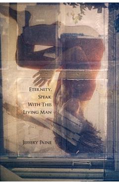 Coperta cărții 'Eternity, Speak With This Living Man - Jeffery Paine'